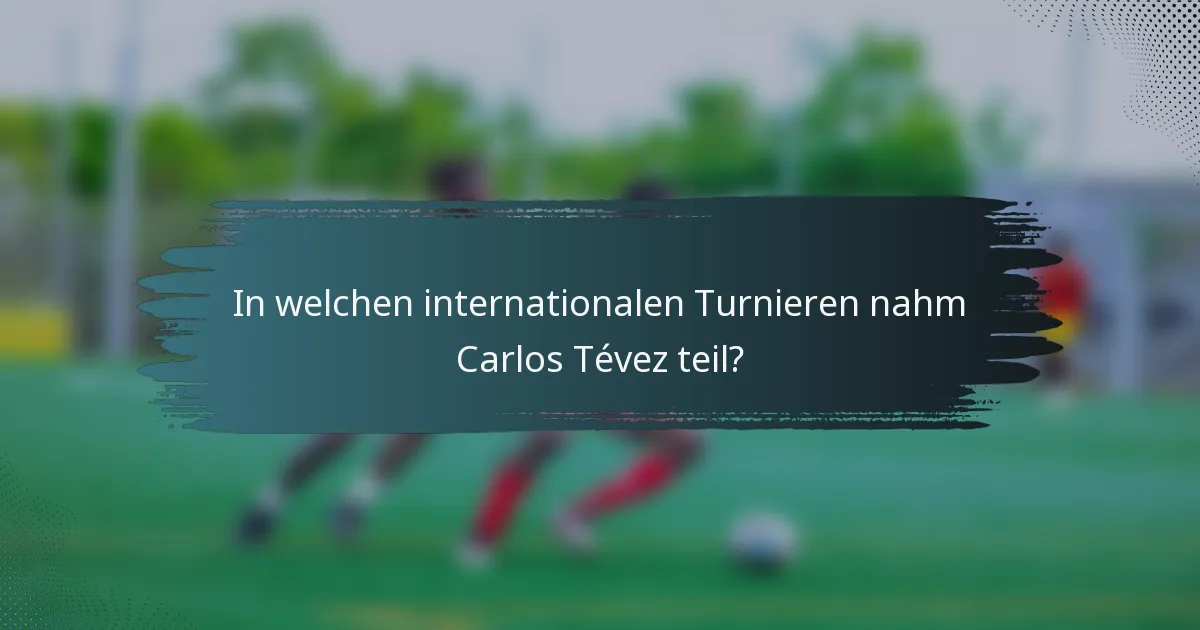 In welchen internationalen Turnieren nahm Carlos Tévez teil?