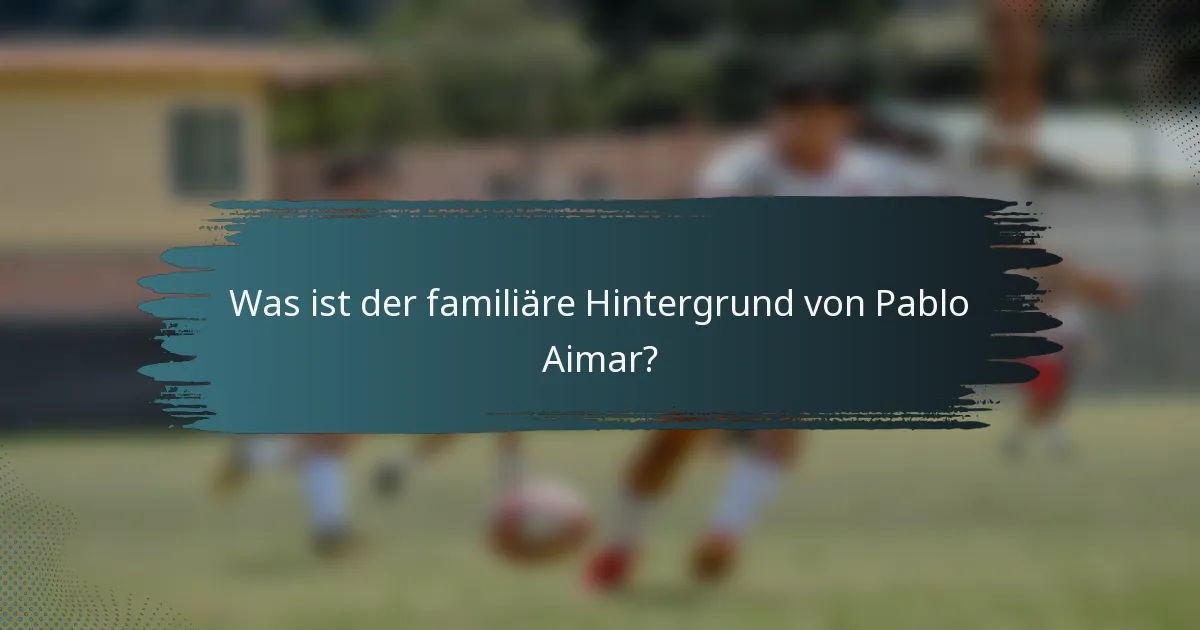 Was ist der familiäre Hintergrund von Pablo Aimar?