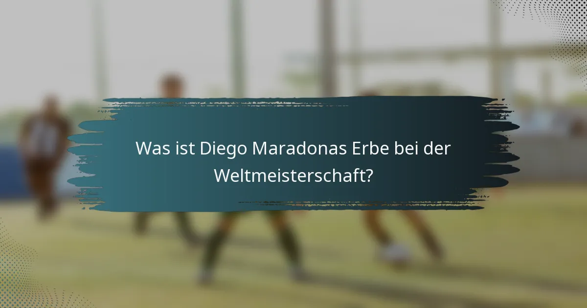 Was ist Diego Maradonas Erbe bei der Weltmeisterschaft?