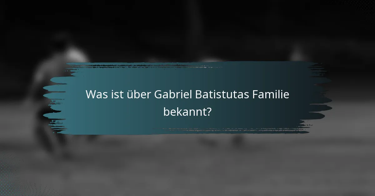 Was ist über Gabriel Batistutas Familie bekannt?