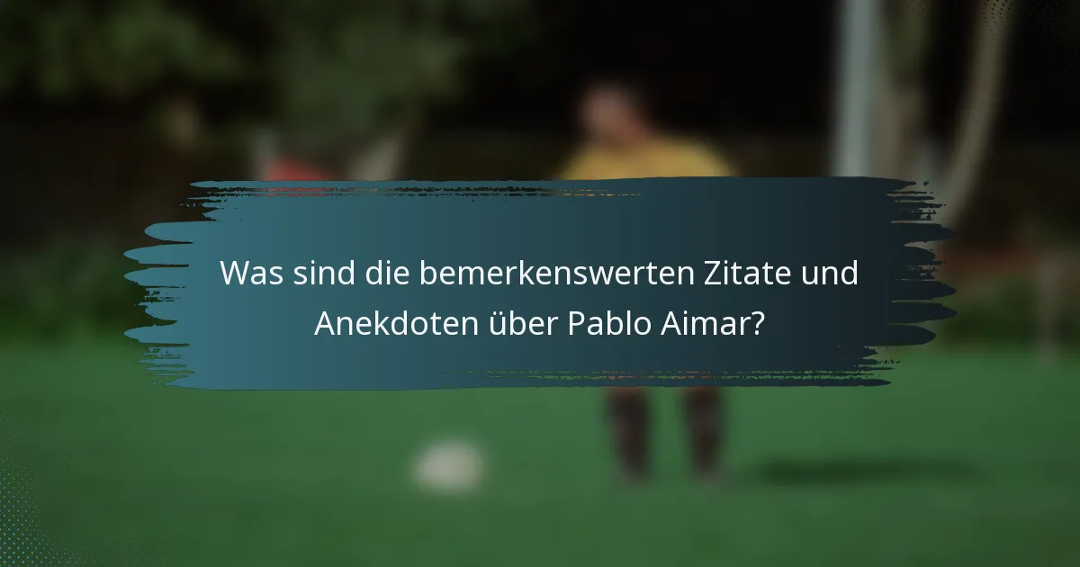 Was sind die bemerkenswerten Zitate und Anekdoten über Pablo Aimar?