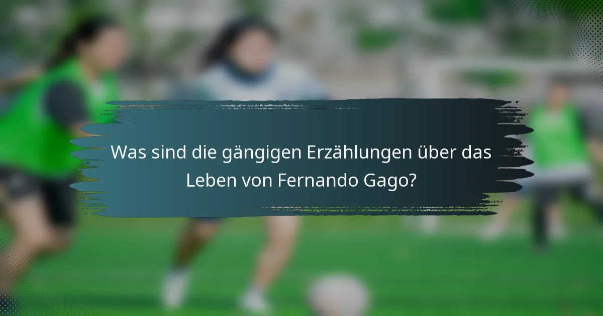 Was sind die gängigen Erzählungen über das Leben von Fernando Gago?