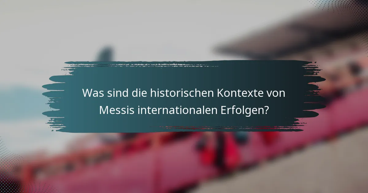 Was sind die historischen Kontexte von Messis internationalen Erfolgen?