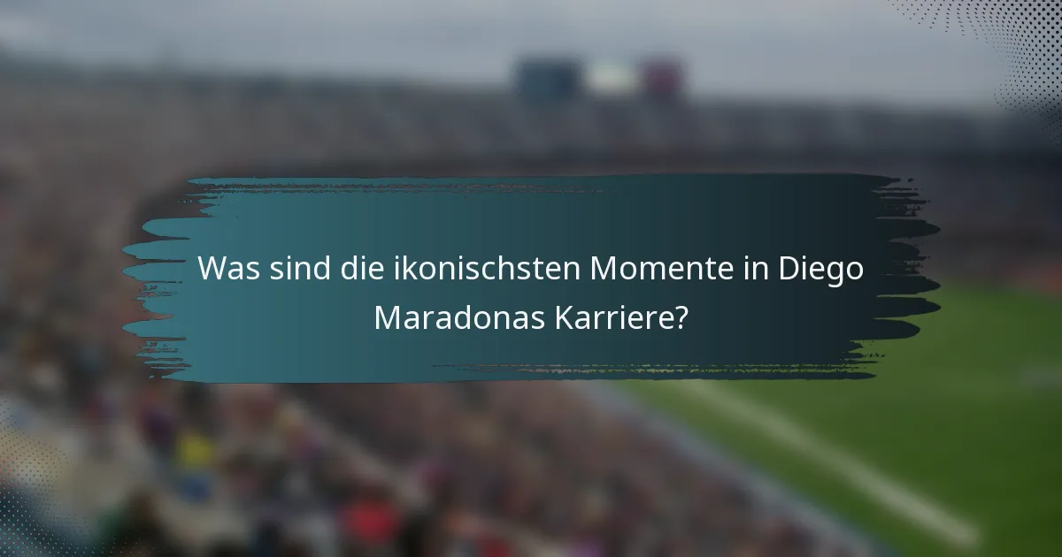 Was sind die ikonischsten Momente in Diego Maradonas Karriere?