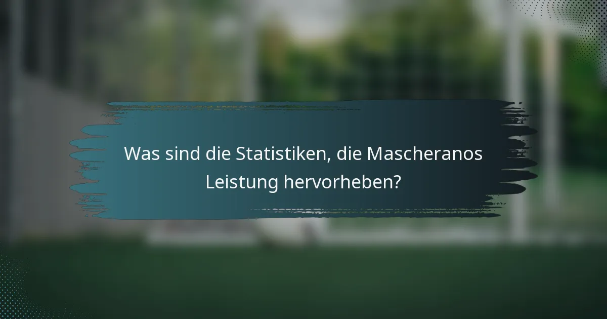 Was sind die Statistiken, die Mascheranos Leistung hervorheben?