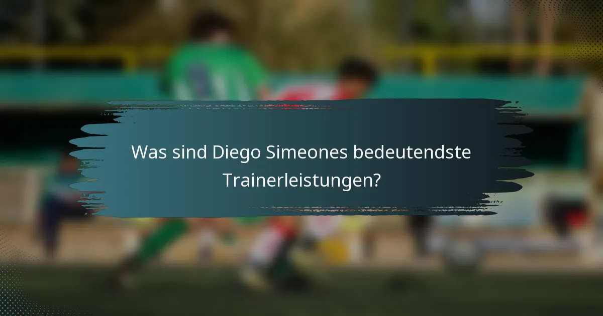 Was sind Diego Simeones bedeutendste Trainerleistungen?