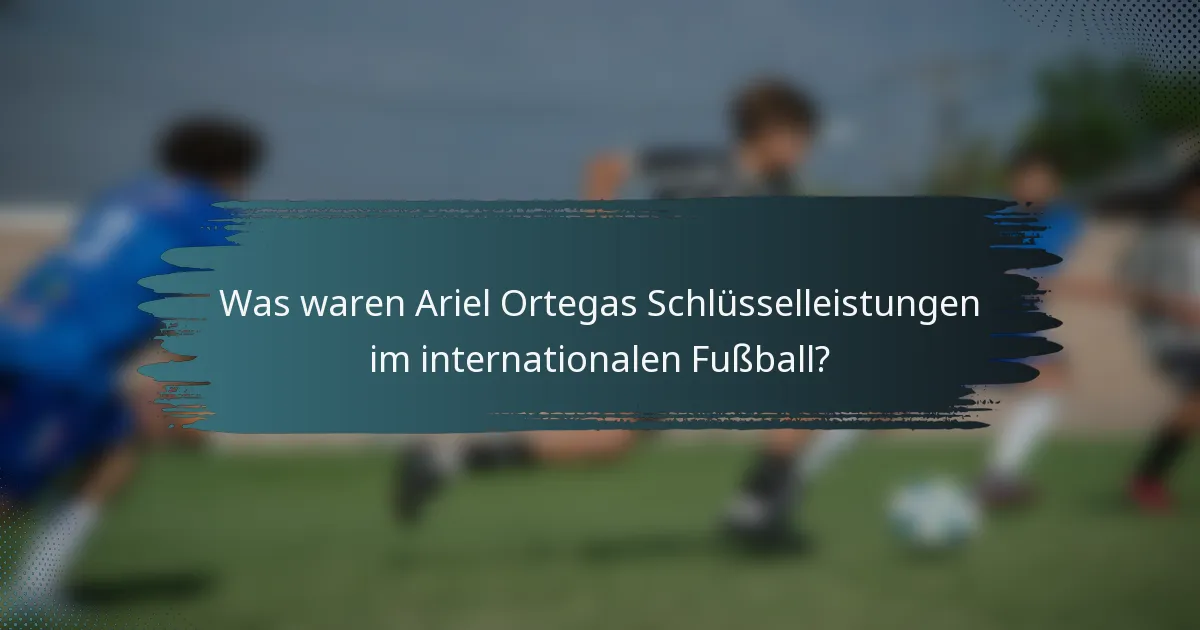 Was waren Ariel Ortegas Schlüsselleistungen im internationalen Fußball?