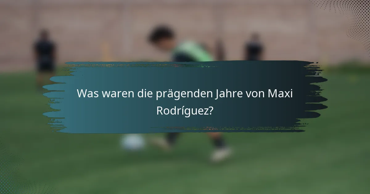 Was waren die prägenden Jahre von Maxi Rodríguez?