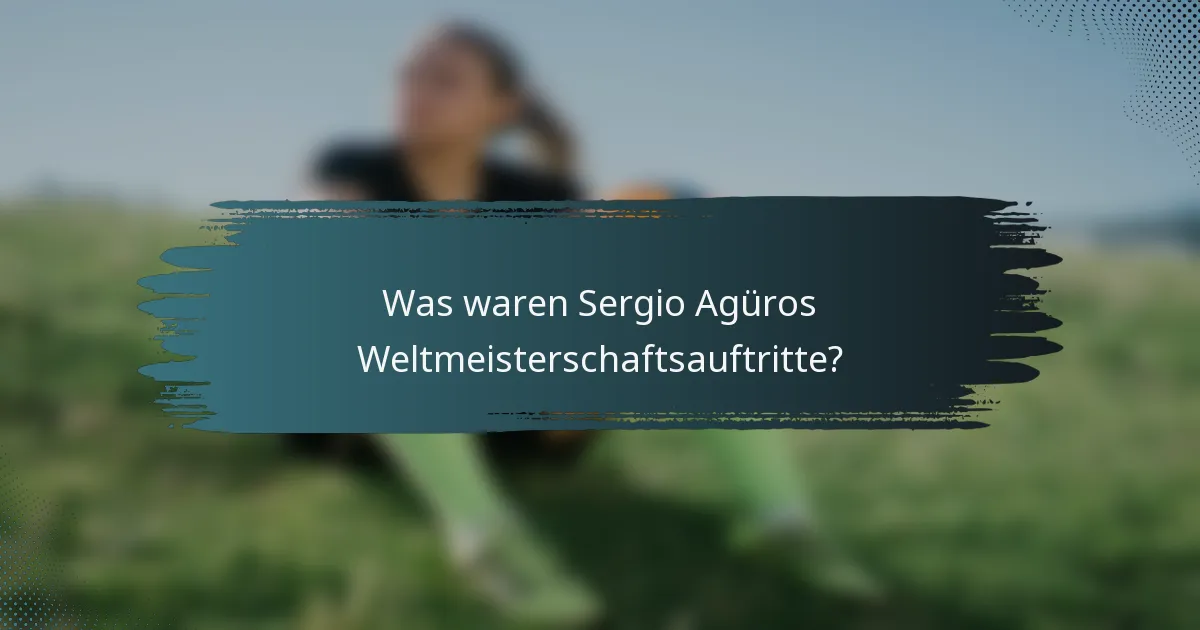 Was waren Sergio Agüros Weltmeisterschaftsauftritte?