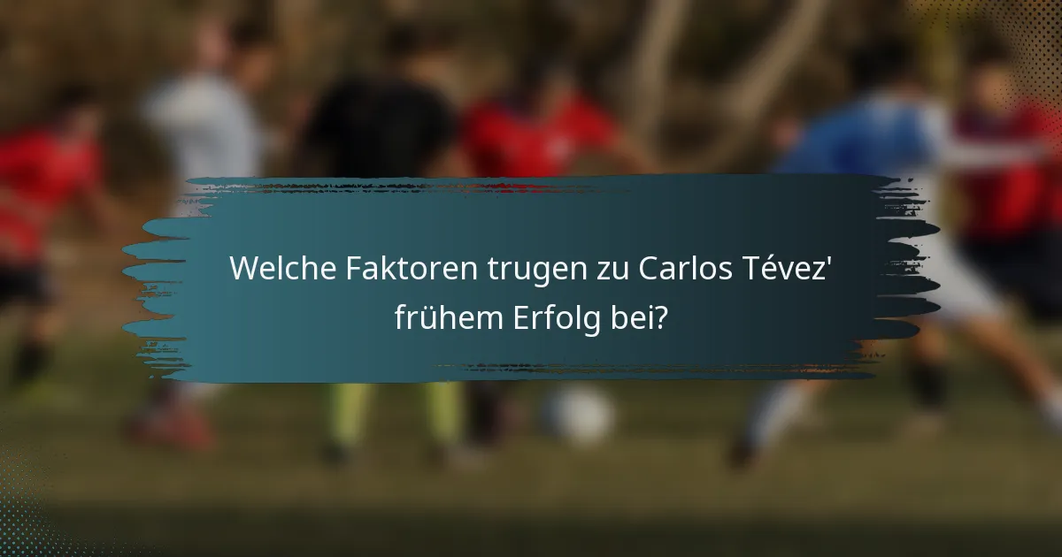 Welche Faktoren trugen zu Carlos Tévez' frühem Erfolg bei?