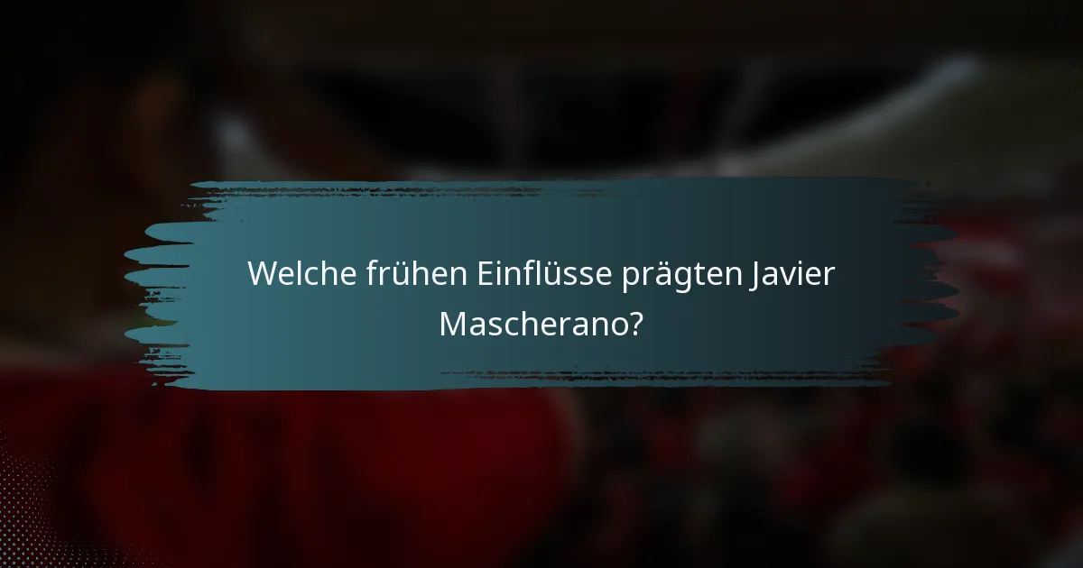 Welche frühen Einflüsse prägten Javier Mascherano?