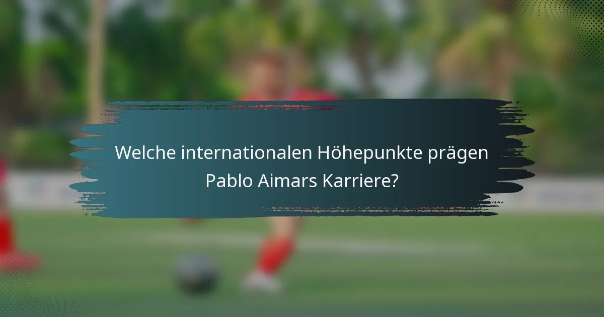Welche internationalen Höhepunkte prägen Pablo Aimars Karriere?