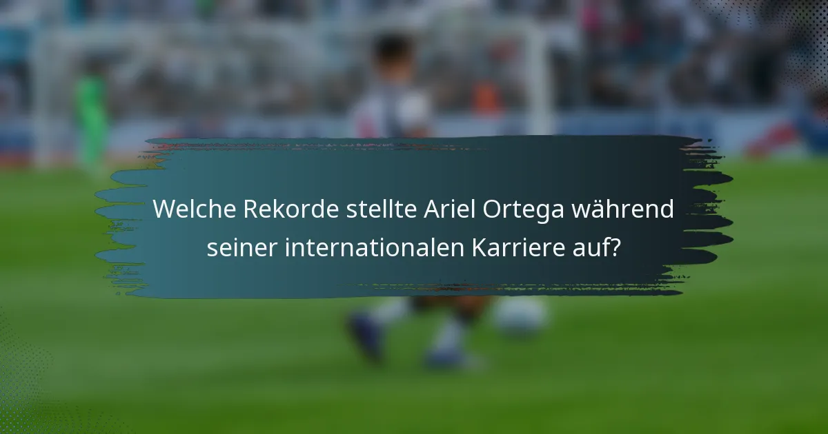 Welche Rekorde stellte Ariel Ortega während seiner internationalen Karriere auf?
