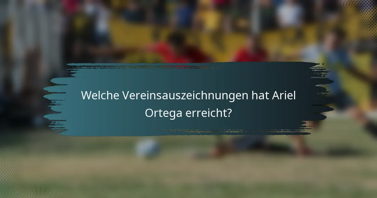 Welche Vereinsauszeichnungen hat Ariel Ortega erreicht?