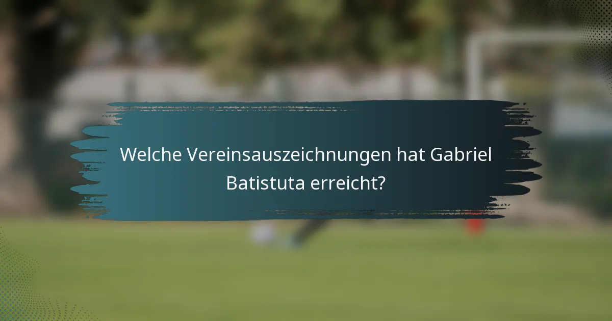 Welche Vereinsauszeichnungen hat Gabriel Batistuta erreicht?