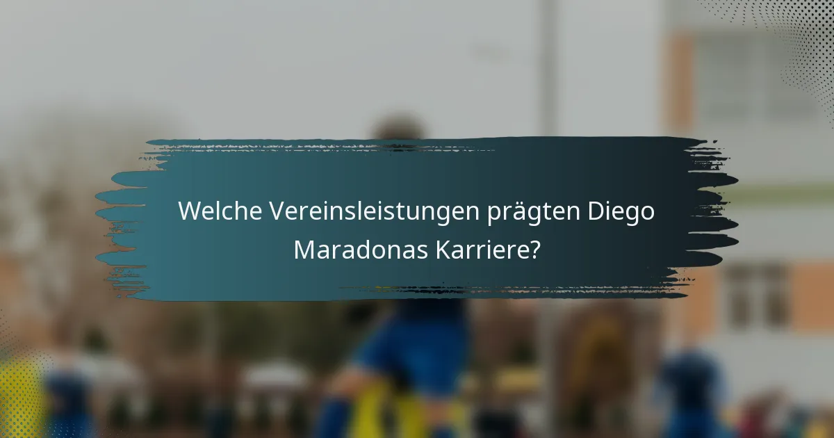 Welche Vereinsleistungen prägten Diego Maradonas Karriere?