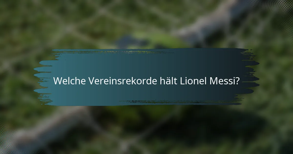 Welche Vereinsrekorde hält Lionel Messi?