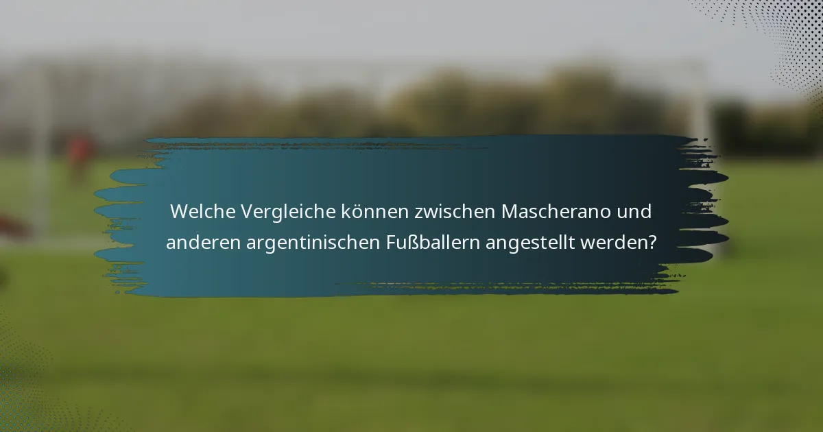 Welche Vergleiche können zwischen Mascherano und anderen argentinischen Fußballern angestellt werden?