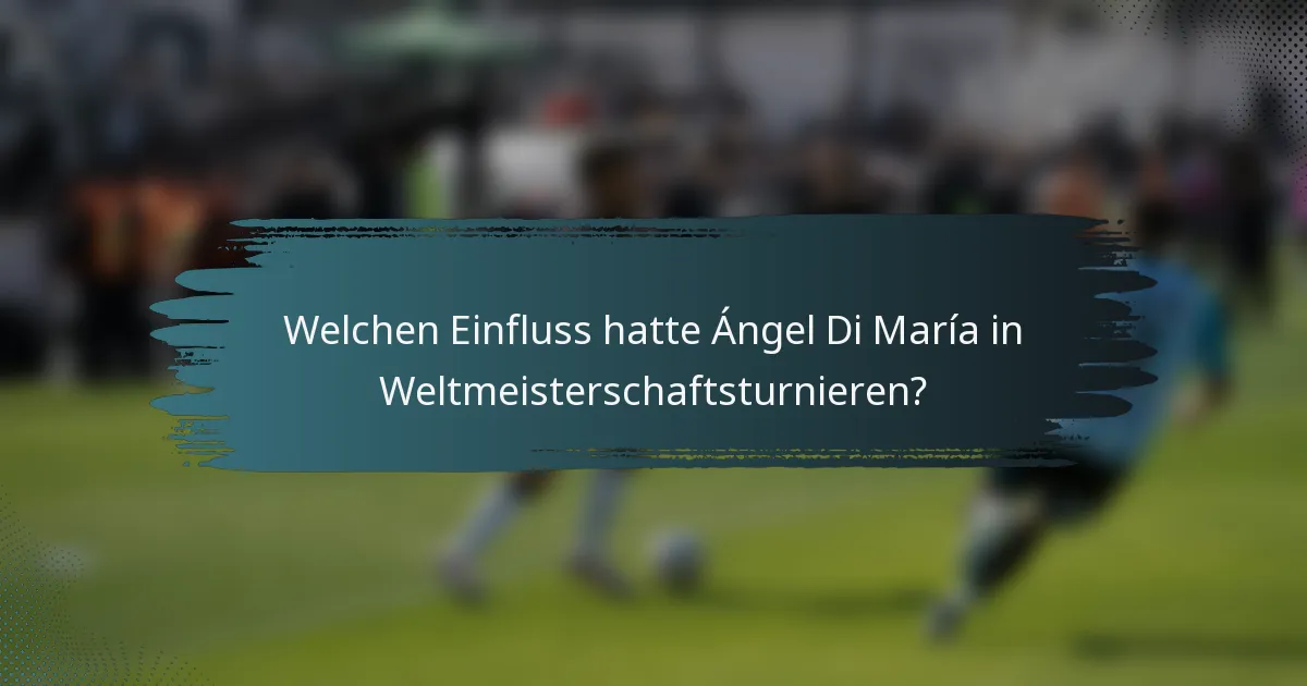 Welchen Einfluss hatte Ángel Di María in Weltmeisterschaftsturnieren?