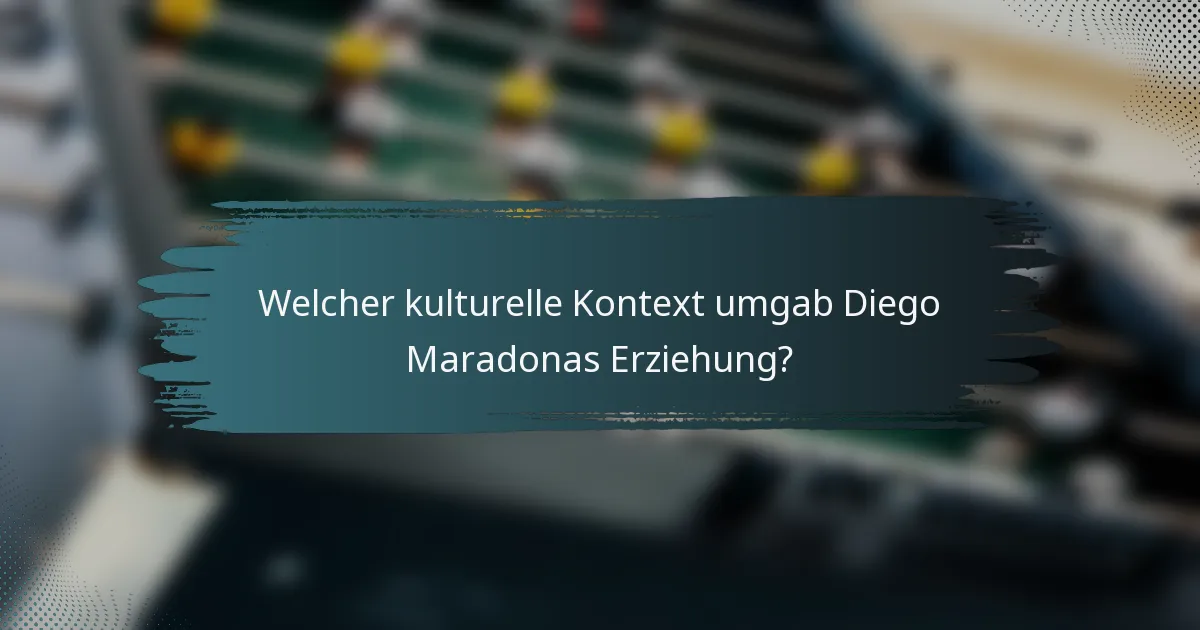 Welcher kulturelle Kontext umgab Diego Maradonas Erziehung?