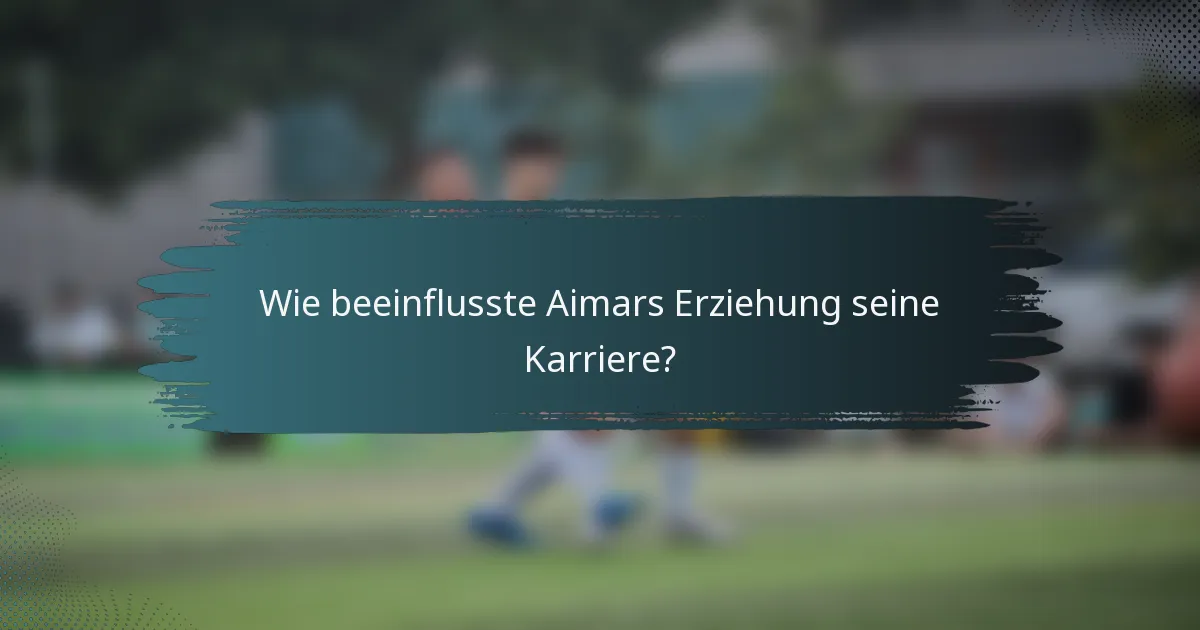 Wie beeinflusste Aimars Erziehung seine Karriere?