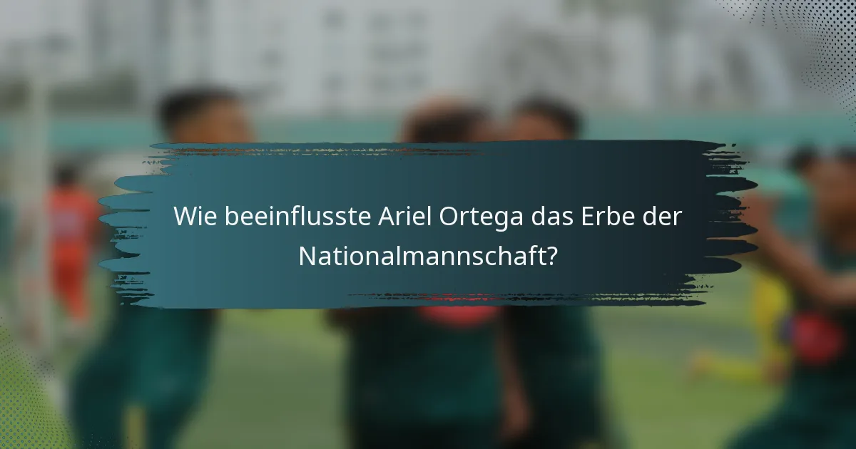 Wie beeinflusste Ariel Ortega das Erbe der Nationalmannschaft?