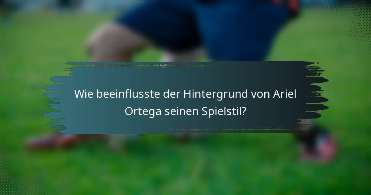 Wie beeinflusste der Hintergrund von Ariel Ortega seinen Spielstil?