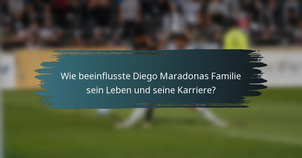 Wie beeinflusste Diego Maradonas Familie sein Leben und seine Karriere?