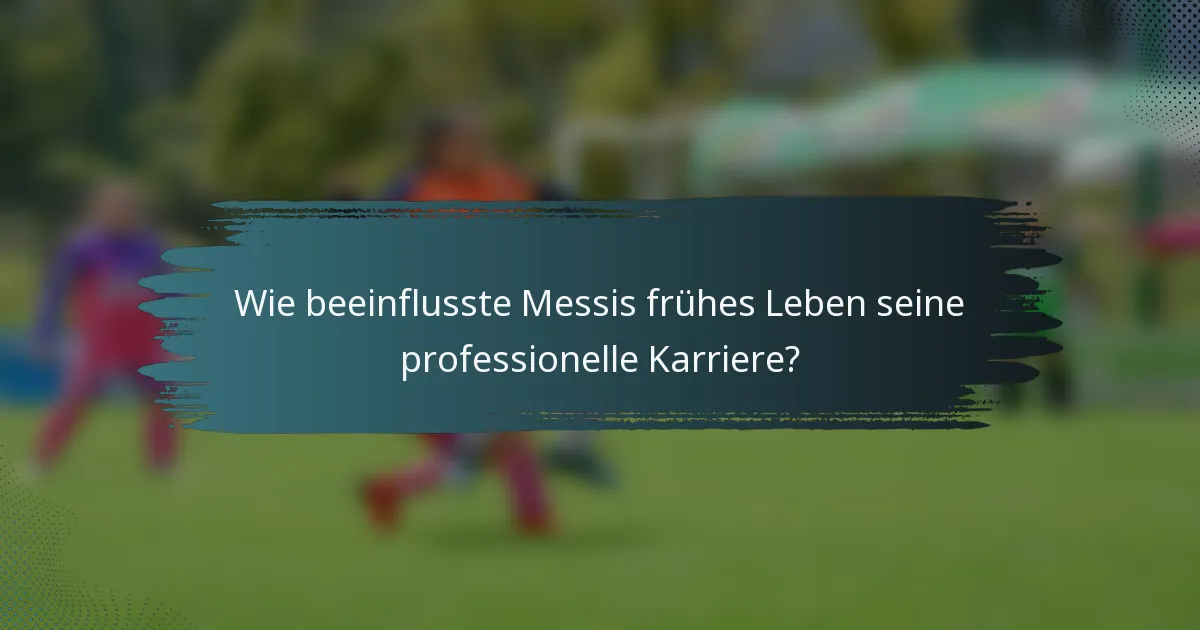 Wie beeinflusste Messis frühes Leben seine professionelle Karriere?