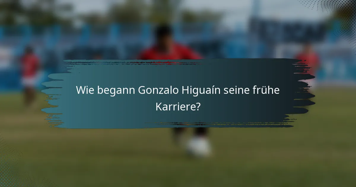 Wie begann Gonzalo Higuaín seine frühe Karriere?