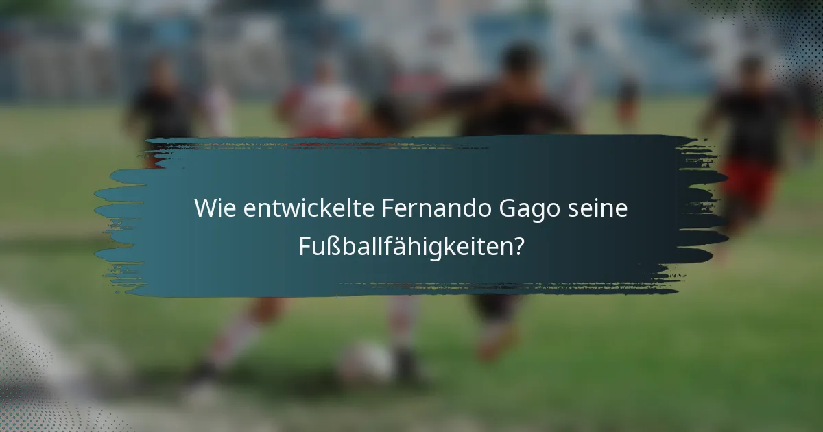 Wie entwickelte Fernando Gago seine Fußballfähigkeiten?