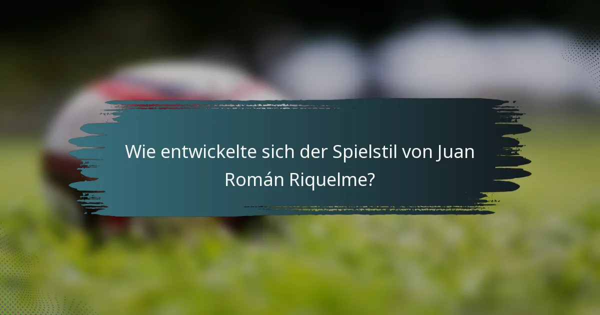 Wie entwickelte sich der Spielstil von Juan Román Riquelme?