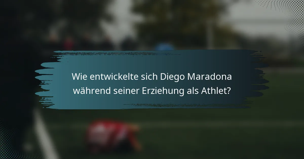 Wie entwickelte sich Diego Maradona während seiner Erziehung als Athlet?