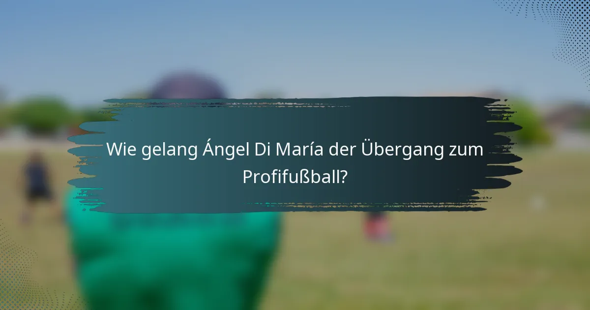 Wie gelang Ángel Di María der Übergang zum Profifußball?