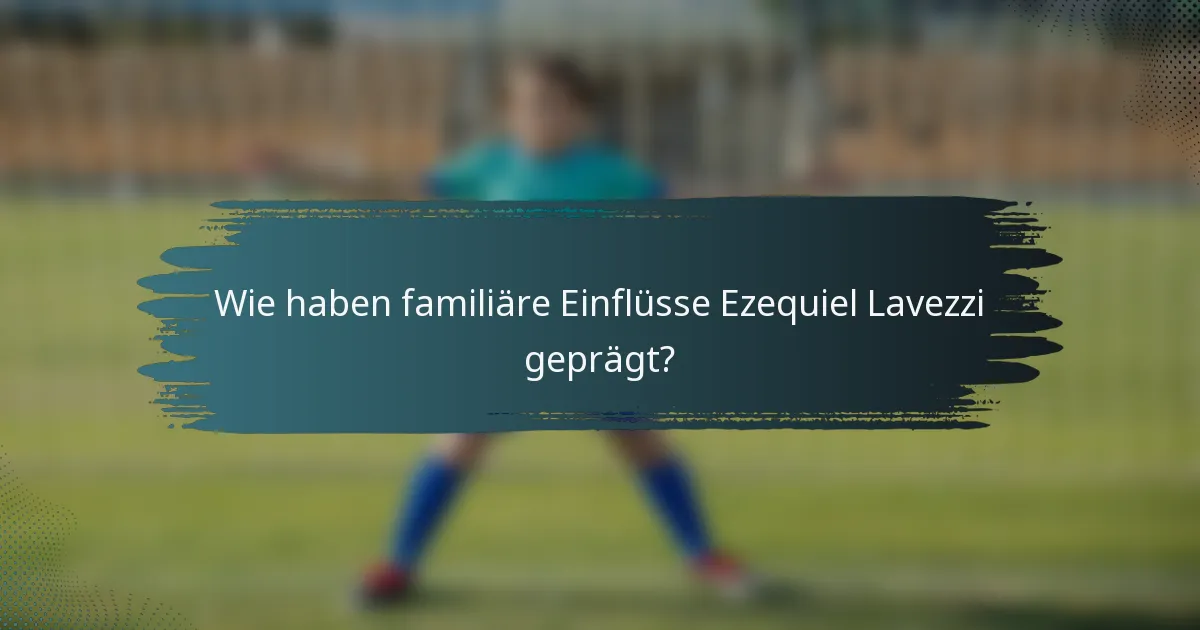 Wie haben familiäre Einflüsse Ezequiel Lavezzi geprägt?