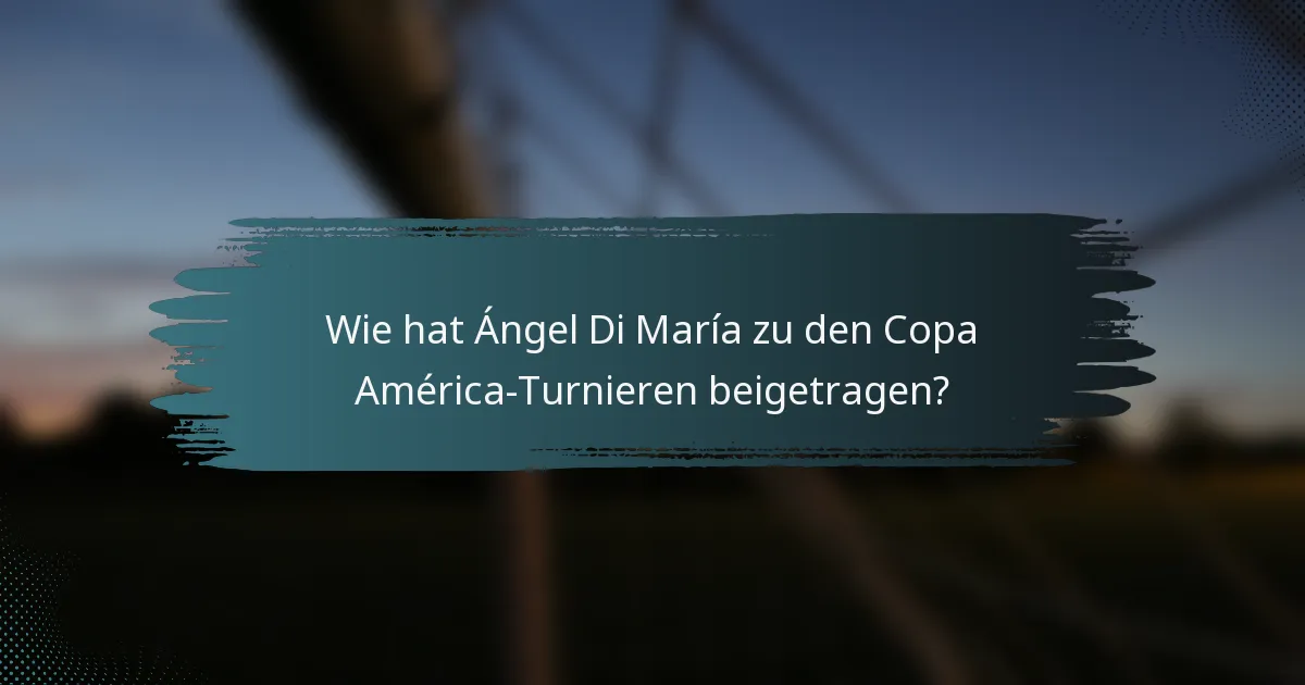 Wie hat Ángel Di María zu den Copa América-Turnieren beigetragen?