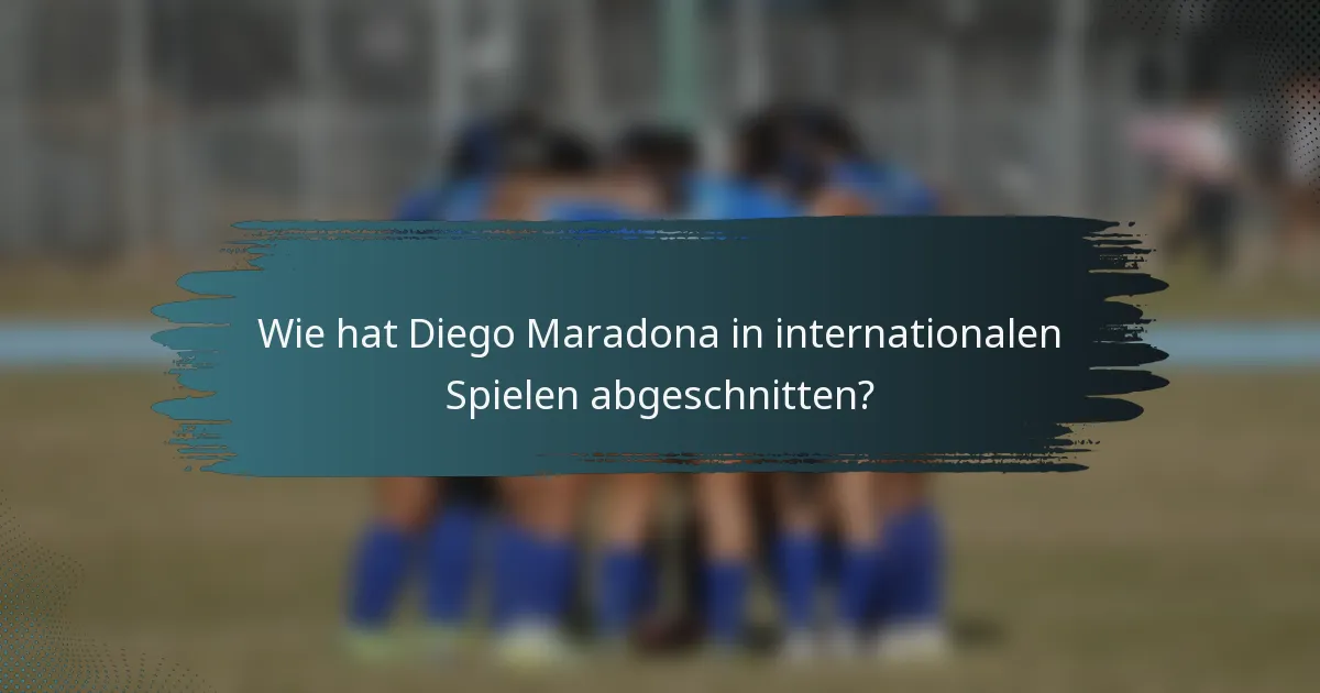 Wie hat Diego Maradona in internationalen Spielen abgeschnitten?