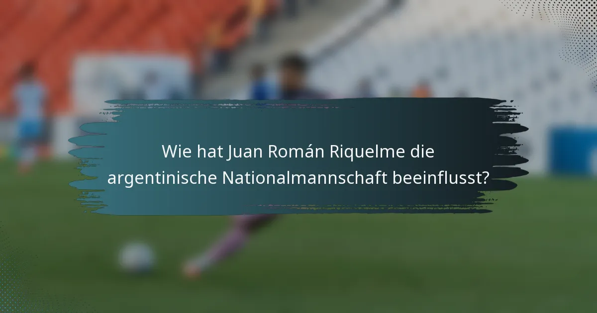 Wie hat Juan Román Riquelme die argentinische Nationalmannschaft beeinflusst?
