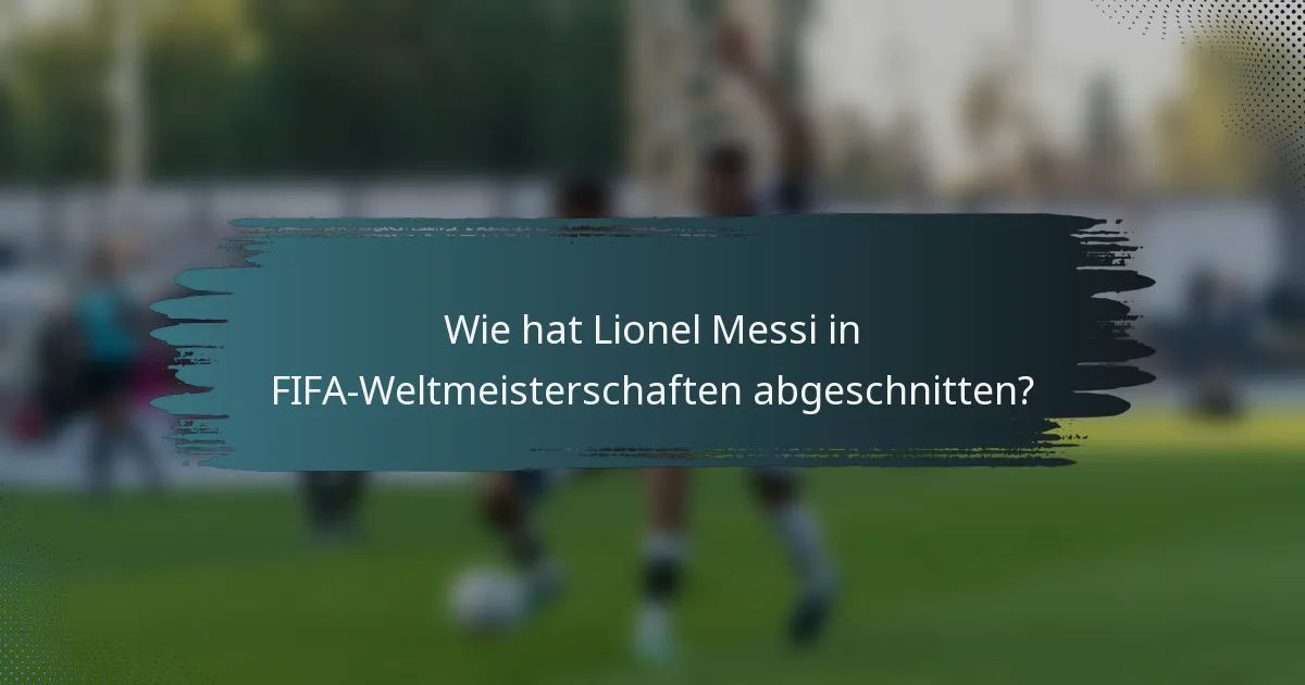 Wie hat Lionel Messi in FIFA-Weltmeisterschaften abgeschnitten?