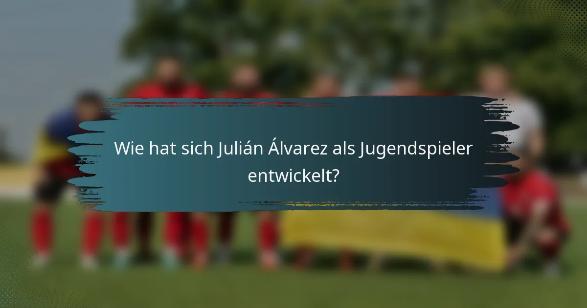 Wie hat sich Julián Álvarez als Jugendspieler entwickelt?