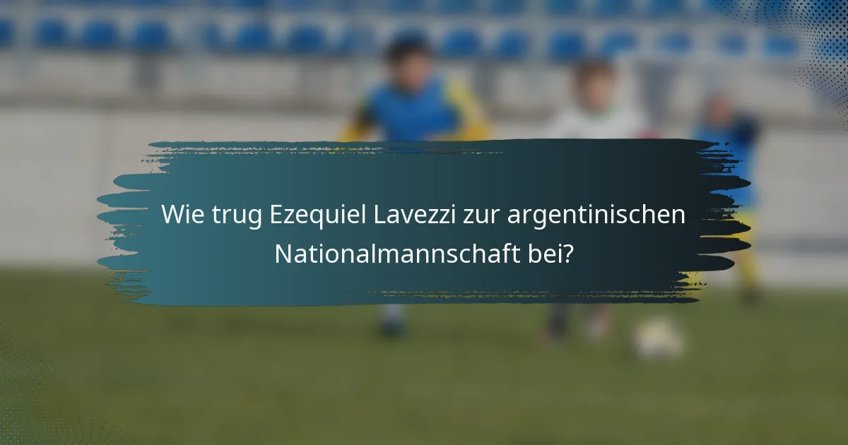 Wie trug Ezequiel Lavezzi zur argentinischen Nationalmannschaft bei?