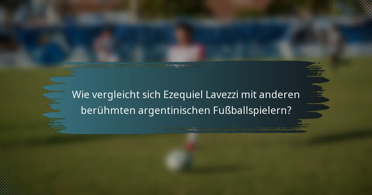 Wie vergleicht sich Ezequiel Lavezzi mit anderen berühmten argentinischen Fußballspielern?