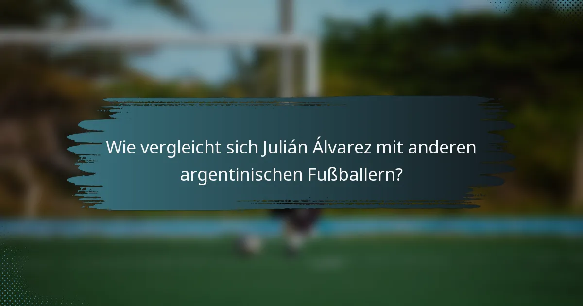 Wie vergleicht sich Julián Álvarez mit anderen argentinischen Fußballern?