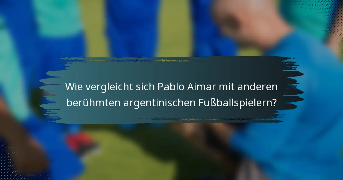 Wie vergleicht sich Pablo Aimar mit anderen berühmten argentinischen Fußballspielern?
