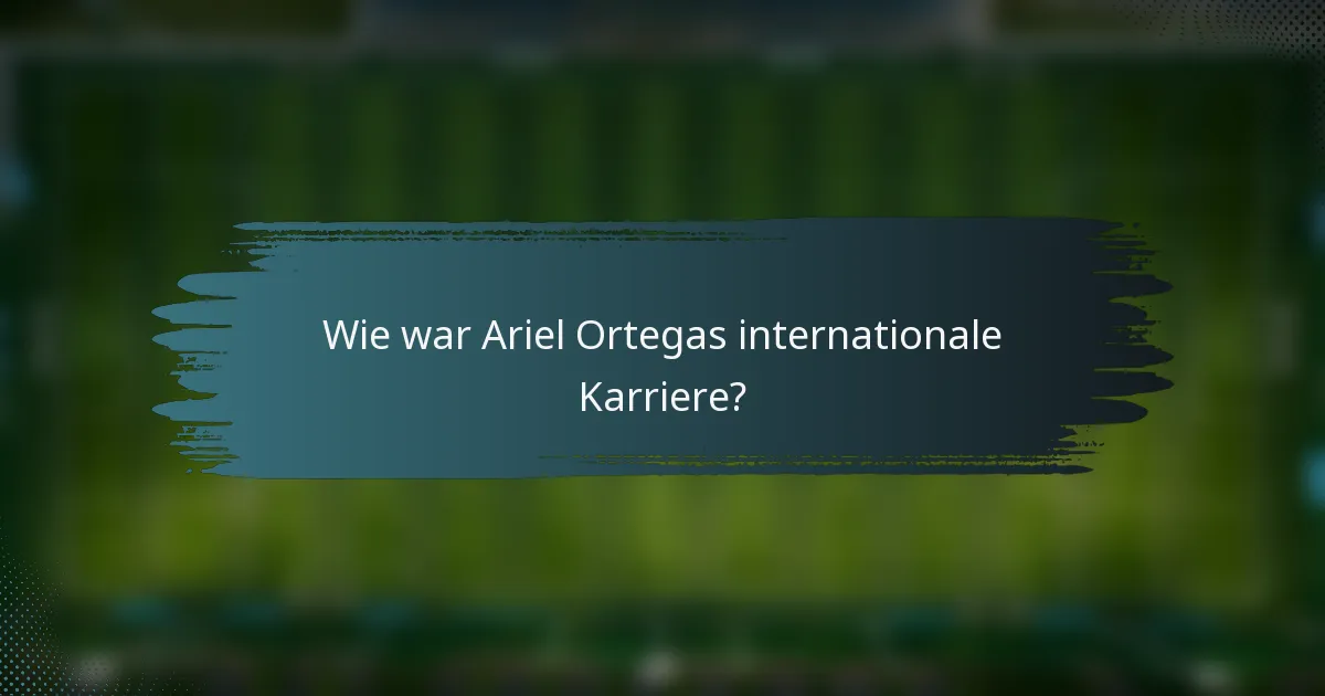 Wie war Ariel Ortegas internationale Karriere?