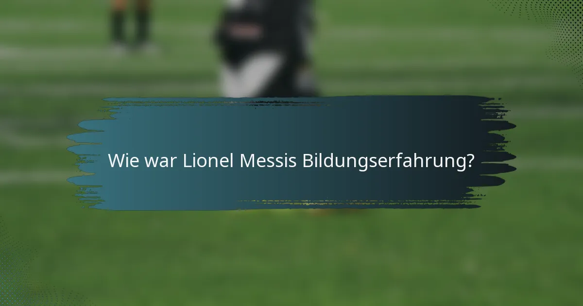 Wie war Lionel Messis Bildungserfahrung?